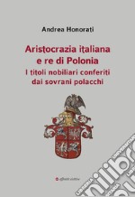 Aristocrazia italiana e re di Polonia. I titoli nobiliari conferiti dai sovrani polacchi libro