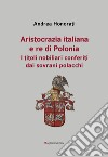 Aristocrazia italiana e re di Polonia. I titoli nobiliari conferiti dai sovrani polacchi libro di Honorati Andrea