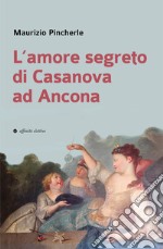 L'amore segreto di Casanova ad Ancona libro