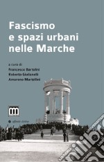 Fascismo e spazi urbani nelle Marche libro