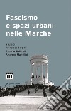 Fascismo e spazi urbani nelle Marche libro