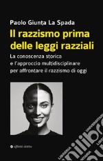 Il razzismo prima delle leggi razziali. La conoscenza storica e l'approccio multidisciplinare per affrontare il razzismo di oggi libro