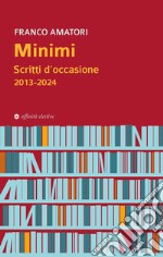 Minimi. Scritti d'occasione 2013-2024 libro