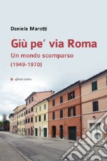 Giù pe' via Roma. Un mondo scomparso (1949-1970) libro