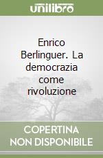 Enrico Berlinguer. La democrazia come rivoluzione libro