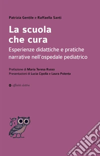 La scuola che cura. Esperienze didattiche e pratiche narrative nell'ospedale pediatrico libro
