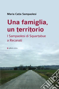 Una famiglia, un territorio. I Sampaolesi di Squartabue a Recanati libro