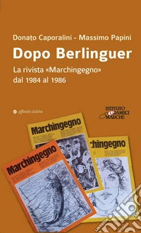 Dopo Berlinguer. La rivista «Marchingegno» dal 1984 al 1986 libro
