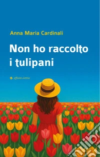 Non ho raccolto i tulipani libro