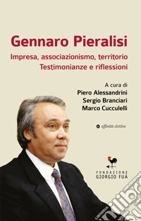 Gennaro Pieralisi. Impresa, associazionismo, territorio. Testimonianze e riflessioni libro