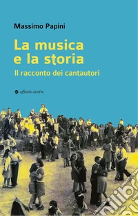 La musica e la storia. Il racconto dei cantautori libro