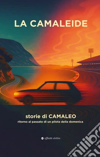 La Camaleide. Storie di Camaleo. Ritorno al passato di un pilota della domenica libro