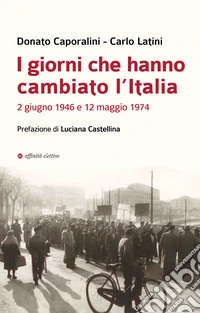 I giorni che hanno cambiato l'Italia. 2 giugno 1946 e 12 maggio 1974 libro