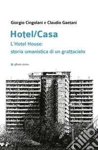 Hotel/Casa. L'Hotel House: storia umanistica di un grattacielo libro