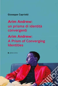 Arim Andrew: un prisma di identità convergenti-Arim Andrew: A prism of converging identities. Ediz. bilingue libro