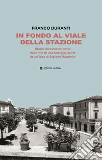In fondo al viale della stazione. Storia liberamente tratta dalla vita di una famiglia jesina da un'idea di Stefano Mazzarini