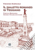 Il dialetto romanzo di Teggiano. Fonetica, morfologia, sintassi e vocabolario di base libro