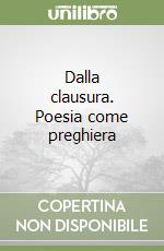 Dalla clausura. Poesia come preghiera libro