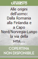 Alle origini dell'uomo: Dalla Romania alla Finlandia e a Capo Nord/Norvegia-Lungo la via della seta. Portogallo, Unione Europea, paesi dell'Est. Con 2 videocassette libro