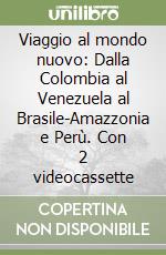 Viaggio al mondo nuovo: Dalla Colombia al Venezuela al Brasile-Amazzonia e Perù. Con 2 videocassette libro