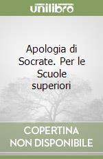 Apologia di Socrate. Per le Scuole superiori