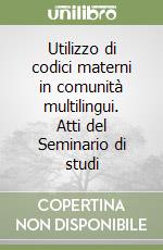 Utilizzo di codici materni in comunità multilingui. Atti del Seminario di studi