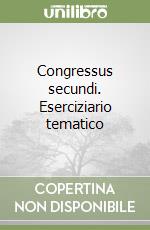 Congressus secundi. Eserciziario tematico libro