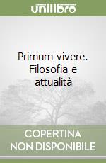 Primum vivere. Filosofia e attualità libro