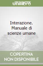 Interazione. Manuale di scienze umane libro