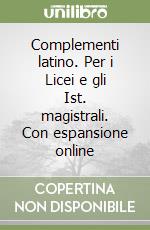 Complementi latino. Per i Licei e gli Ist. magistrali. Con espansione online libro