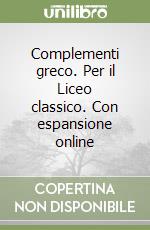 Complementi greco. Per il Liceo classico. Con espansione online libro