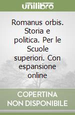 Romanus orbis. Storia e politica. Per le Scuole superiori. Con espansione online libro