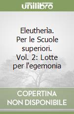 Eleutherìa. Per le Scuole superiori. Vol. 2: Lotte per l'egemonia libro