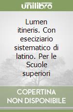 Lumen itineris. Con eseciziario sistematico di latino. Per le Scuole superiori libro