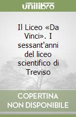 Il Liceo «Da Vinci». I sessant'anni del liceo scientifico di Treviso libro