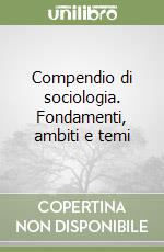 Compendio di sociologia. Fondamenti, ambiti e temi libro