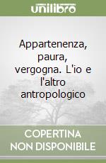 Appartenenza, paura, vergogna. L'io e l'altro antropologico libro