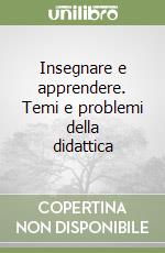 Insegnare e apprendere. Temi e problemi della didattica libro