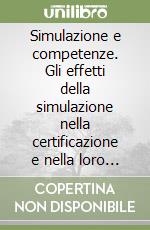 Simulazione e competenze. Gli effetti della simulazione nella certificazione e nella loro corretta gestione libro