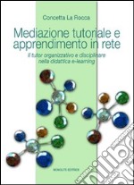 Mediazione tutoriale e apprendimento in rete. Il tutor organizzativo e disciplinare nella didattica e-learning libro