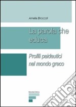 La parola che educa. Profili paideutici nel mondo greco libro