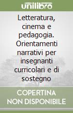 Letteratura, cinema e pedagogia. Orientamenti narrativi per insegnanti curricolari e di sostegno libro