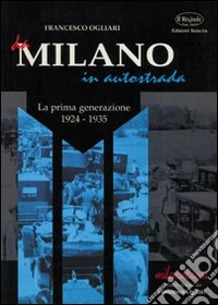 Da Milano in autostrada. La prima generazione (1924-1935) libro