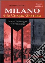 Milano e le Cinque Giornate. La storia, le immagini e le testimonianze libro