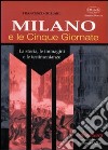 Milano e le Cinque Giornate. La storia, le immagini e le testimonianze libro