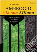 Ambrogio e la sua Milano. Il santo patrono tra storia e leggenda libro