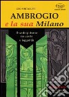 Ambrogio e la sua Milano. Il santo patrono tra storia e leggenda libro