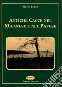 Antiche cacce nel milanese e nel pavese libro