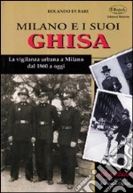 Milano e i suoi ghisa. La vigilanza urbana a Milano dal 1860 a oggi libro