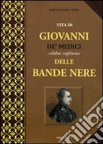 Vita di Giovanni de' Medici, celebre capitano delle Bande Nere